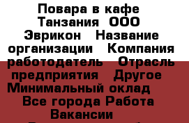 Повара в кафе "Танзания" ООО "Эврикон › Название организации ­ Компания-работодатель › Отрасль предприятия ­ Другое › Минимальный оклад ­ 1 - Все города Работа » Вакансии   . Воронежская обл.,Воронеж г.